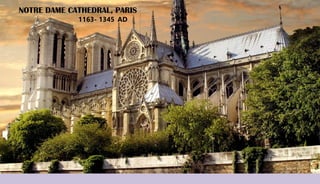NOTRE DAME CATHEDRAL, PARIS
1163- 1345 AD
 
