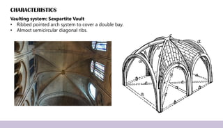 CHARACTERISTICS
Vaulting system: Sexpartite Vault
• Ribbed pointed arch system to cover a double bay.
• Almost semicircular diagonal ribs.
 