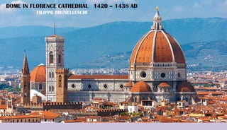 DOME IN FLORENCE CATHEDRAL 1420 – 1438 AD
FILIPPO BRUNELLESCHI
 