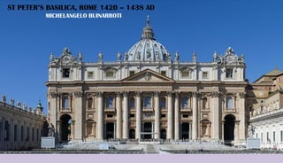 ST PETER’S BASILICA, ROME 1420 – 1438 AD
MICHELANGELO BUINARROTI
 