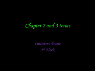 Chapter 2 and 3 terms Christiana Torere 2 nd  Block 