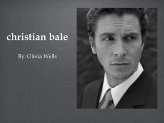 christian bale
By: Olivia Wells
 