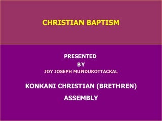 CHRISTIAN BAPTISM PRESENTED  BY JOY JOSEPH MUNDUKOTTACKAL KONKANI CHRISTIAN (BRETHREN) ASSEMBLY 