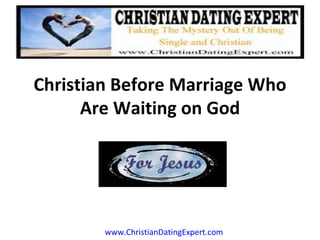 Christian Before Marriage Who
      Are Waiting on God




        www.ChristianDatingExpert.com
 