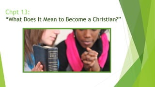 Chpt 13:
“What Does It Mean to Become a Christian?”
 