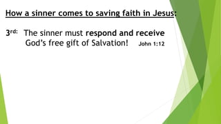 How a sinner comes to saving faith in Jesus:
3rd: The sinner must respond and receive
God’s free gift of Salvation! John 1:12
 