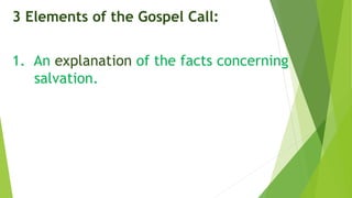 3 Elements of the Gospel Call:
1. An explanation of the facts concerning
salvation.
 