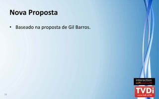 Nova Proposta
     • Baseado na proposta de Gil Barros.




16
 