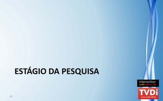 ESTÁGIO DA PESQUISA

41
 