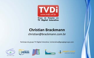 Obrigado!



                      Christian Brackmann
                     christian@brackmann.com.br

           Participe do grupo TV Digital Interativa: tvinterativa@googlegroups.com




47
 