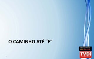 O CAMINHO ATÉ “E”

8
 