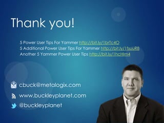 Thank you!
5 Power User Tips For Yammer http://bit.ly/1brTc4O
5 Additional Power User Tips For Yammer http://bit.ly/1fsuuR8
Another 5 Yammer Power User Tips http://bit.ly/1hcHIm4

cbuck@metalogix.com
www.buckleyplanet.com
@buckleyplanet

 