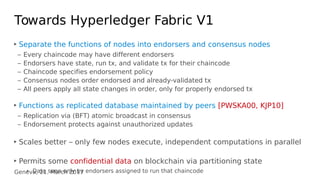 Geneva, 21. March 2017
Towards Hyperledger Fabric V1
‣ Separate the functions of nodes into endorsers and consensus nodes
...