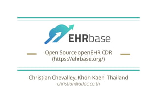 Open Source openEHR CDR
(https://ehrbase.org/)
Christian Chevalley, Khon Kaen, Thailand
christian@adoc.co.th
 