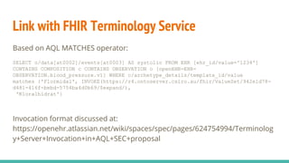 Link with FHIR Terminology Service
Based on AQL MATCHES operator:
SELECT o/data[at0002]/events[at0003] AS systolic FROM EH...