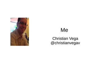 Me 
Christian Vega 
@christianvegav 
 
