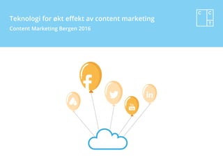 Teknologi for økt effekt av content marketing
Content Marketing Bergen 2016
 