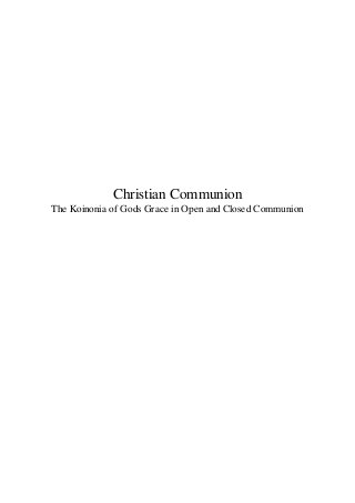 Christian Communion
The Koinonia of Gods Grace in Open and Closed Communion
 