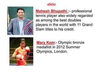 atletics
Mahesh Bhupathi :- professional
tennis player also widely regarded
as among the best doubles
players in the world...