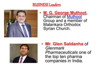 BUSINESS Leaders
• M. G. George Muthoot,
Chairman of Muthoot
Group and a member of
Malankara Orthodox
Syrian Church.
• Mr....