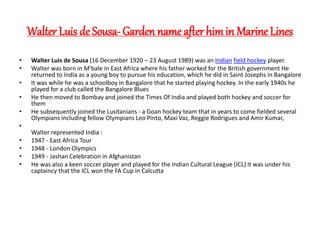 Walter Luis de Sousa- Garden name after himin Marine Lines
• Walter Luis de Sousa (16 December 1920 – 23 August 1989) was ...