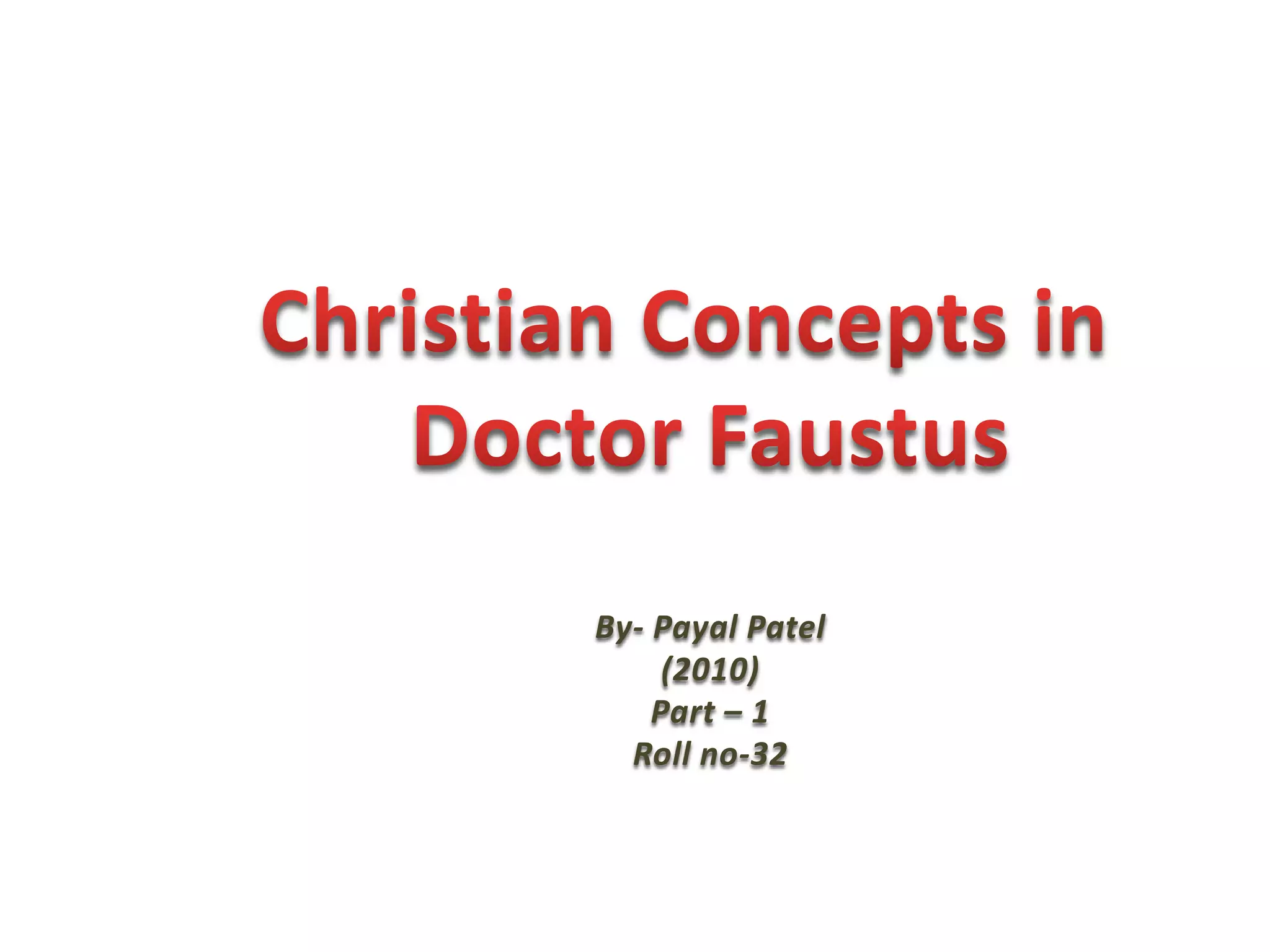 Christian Concepts in Doctor Faustus By- Payal Patel(2010) Part – 1 Roll no-32