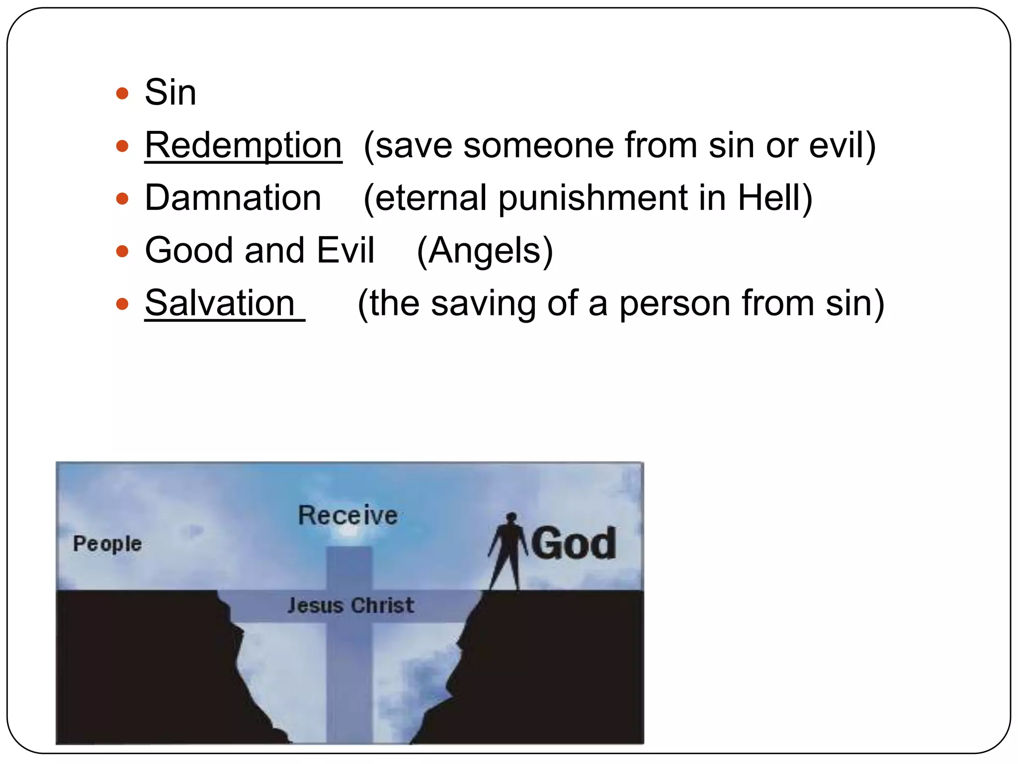 SinRedemption (save someone from sin or evil)Damnation (eternal punishment in Hell)Good and Evil (Angels) Salvation (the saving of a person from sin)