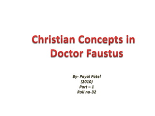     Christian Concepts in Doctor Faustus By- Payal Patel(2010) Part – 1 Roll no-32 