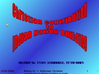 31-01-2008 Bishop Dr. Y. Ambroise: Christian 107/07/13 1
BISHOPDr. YVON AMBROISE, TUTICORIN
 