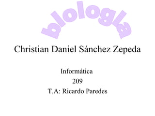 Informática  209 T.A: Ricardo Paredes Christian Daniel Sánchez Zepeda biologia 