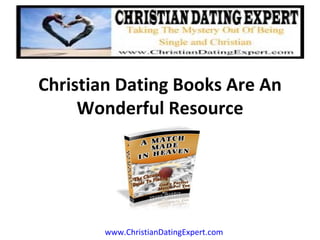Christian Dating Books Are An
     Wonderful Resource




       www.ChristianDatingExpert.com
 
