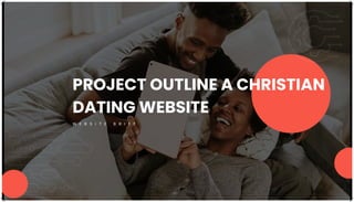 PROJECT OUTLINE A CHRISTIAN
DATING WEBSITE
W E B S I T E B R I E F
 