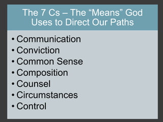 The 7 Cs – The “Means” God
Uses to Direct Our Paths
• Communication
• Conviction
• Common Sense
• Composition
• Counsel
• Circumstances
• Control
 