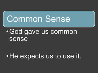 Common Sense
•God gave us common
sense
•He expects us to use it.
 