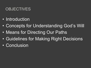 OBJECTIVES
• Introduction
• Concepts for Understanding God’s Will
• Means for Directing Our Paths
• Guidelines for Making ...