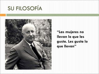 SU FILOSOFÍA


               “Las mujeres no
               llevan lo que les
               gusta. Les gusta lo
               que llevan”
 