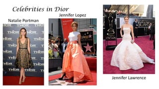 Celebrities in Dior 
Natalie Portman 
Jennifer Lopez 
Jennifer Lawrence  