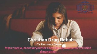 JC's Recovery Center
https://www.jcrecoverycenter.com/therapy-services/christian-
drug-rehab/
Christian Drug Rehab
 