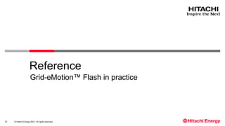 © Hitachi Energy 2021. All rights reserved.
Reference
Grid-eMotion™ Flash in practice
27
 
