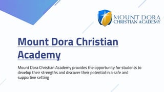 Mount Dora Christian
Academy
Mount Dora Christian Academy provides the opportunity for students to
develop their strengths and discover their potential in a safe and
supportive setting
 