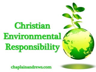 Christian
Environmental
Responsibility

 chaplainandrews.com
 