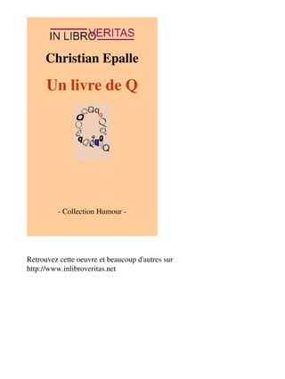 Christian Epalle 
Un livre de Q 
- Collection Humour - 
Retrouvez cette oeuvre et beaucoup d'autres sur 
http://www.inlibroveritas.net 
 