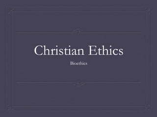 Christian Ethics 
Bioethics 
 