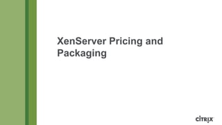 XenServer Pricing and
Packaging
 