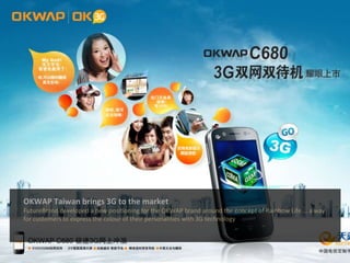 OKWAP Taiwan brings 3G to the marketFutureBrand developed a new positioning for the OKWAP brand around the concept of Rainbow Life  a way for customers to express the colour of their personalities with 3G technology 