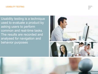 34USABILITY TESTINGUsability testing is a technique used to evaluate a product by asking users to perform common and real-time tasks. The results are recorded and analysed for navigation and behavior purposes 