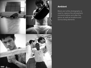 Ambient Black and white photography is used to capture the atmospheric moments before and after the game as well as locations and surrounding elements