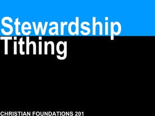 Stewardship
Tithing
CHRISTIAN FOUNDATIONS 201

 