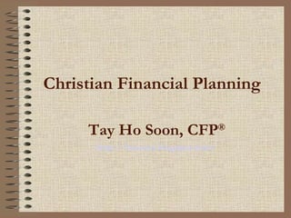 Christian Financial Planning Tay Ho Soon, CFP ® http://hosoon.blogspot.com/ 