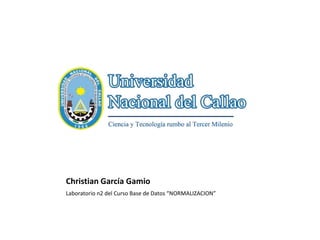Christian García Gamio
Laboratorio n2 del Curso Base de Datos “NORMALIZACION”
 